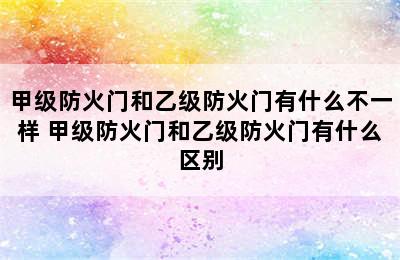 甲级防火门和乙级防火门有什么不一样 甲级防火门和乙级防火门有什么区别